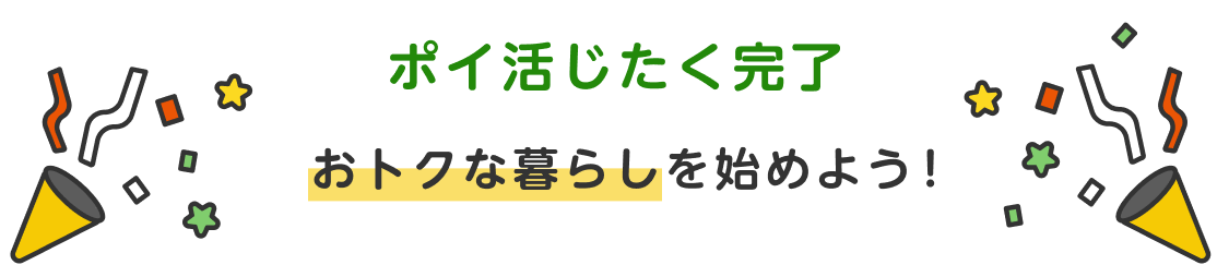 ポイ活じたく完了 おトクな暮らしを始めよう！