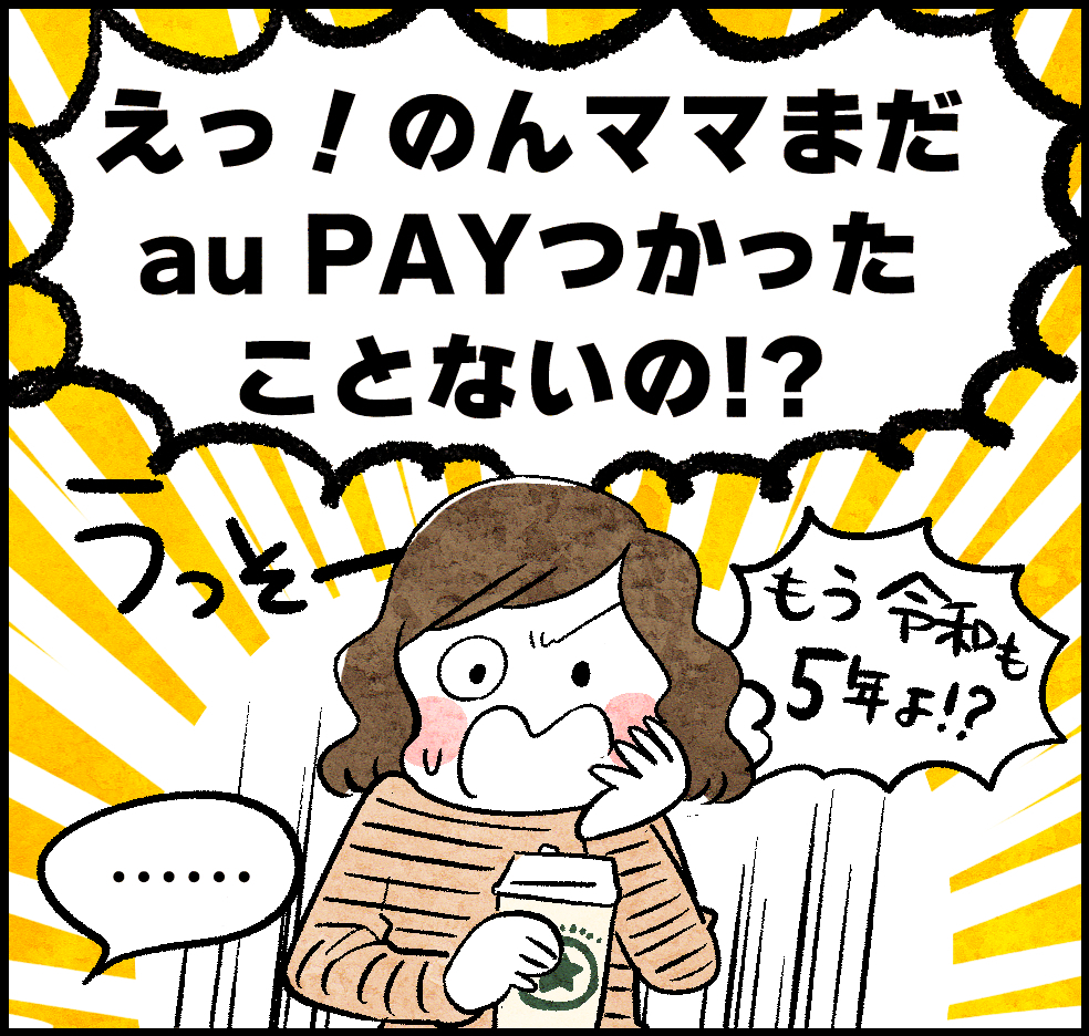 えっ!のんママまだau PAYつかったことないの⁉
うっそー、もう令和も5年よ⁉