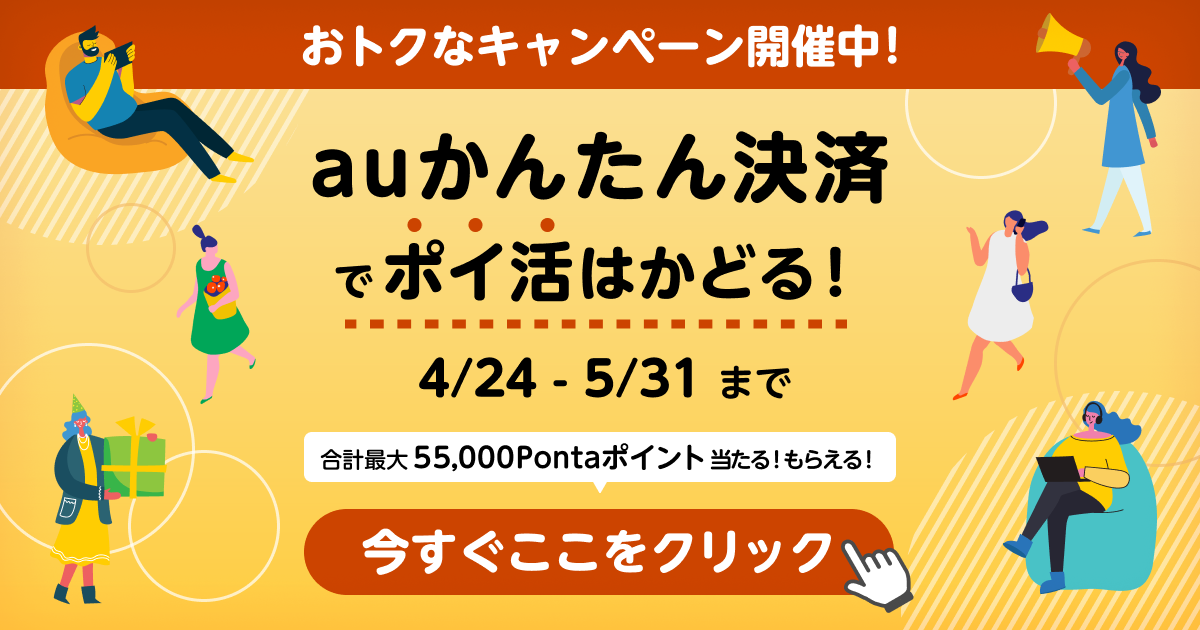 auかんたん決済でポイ活はかどる！2025/4/24〜5/31までおトクなキャンペーン開催中！合計最大55,000Pontaポイントあたる！もらえる！今すぐここをクリック