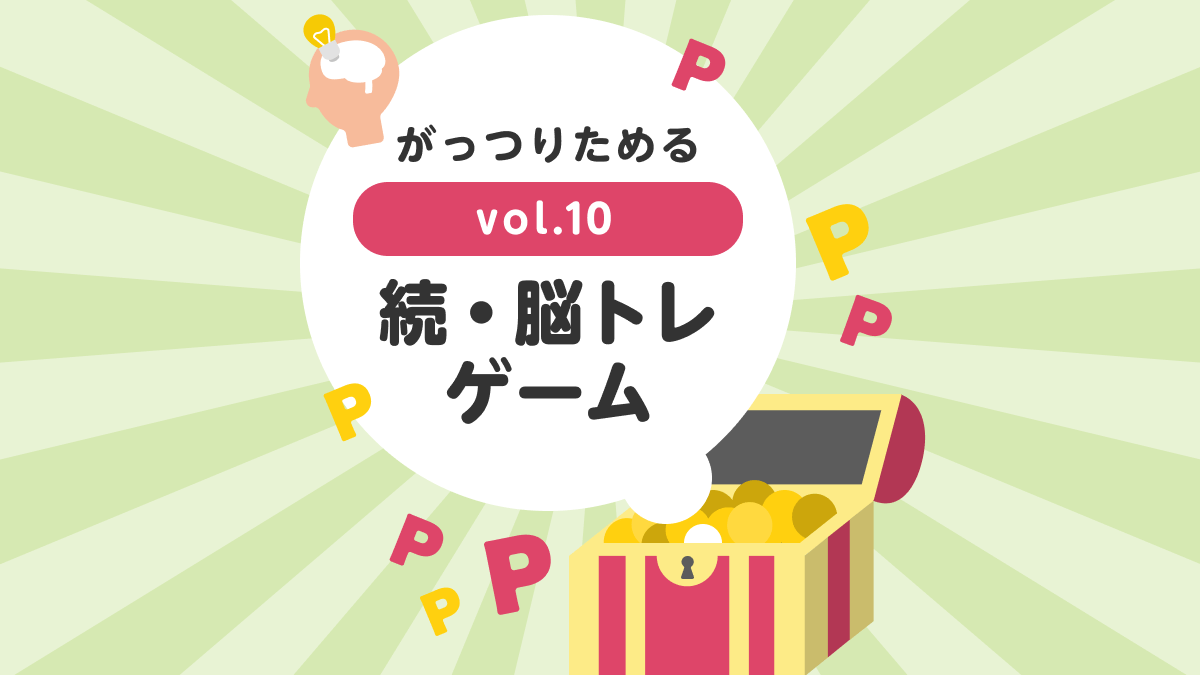 【がっつりためる】頭スッキリ、ポイントたっぷり！ vol.10続・脳トレゲームアプリ