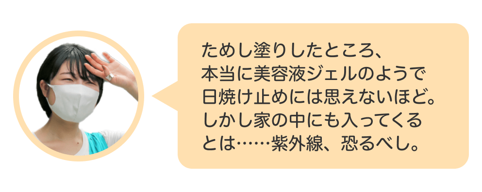 画像：＜すだちの美容メモ＞ためし塗りしたところ、本当に美容液ジェルのようで日焼け止めには思えないほど。しかし家の中にも入ってくるとは……紫外線、恐るべし。