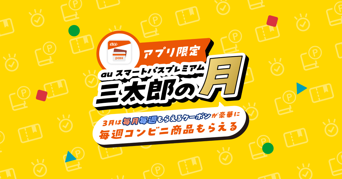 アプリ限定 au スマートパスプレミアム「三太郎の月」3月は毎月毎週もらえるクーポンが豪華に 毎週コンビニ商品もらえる