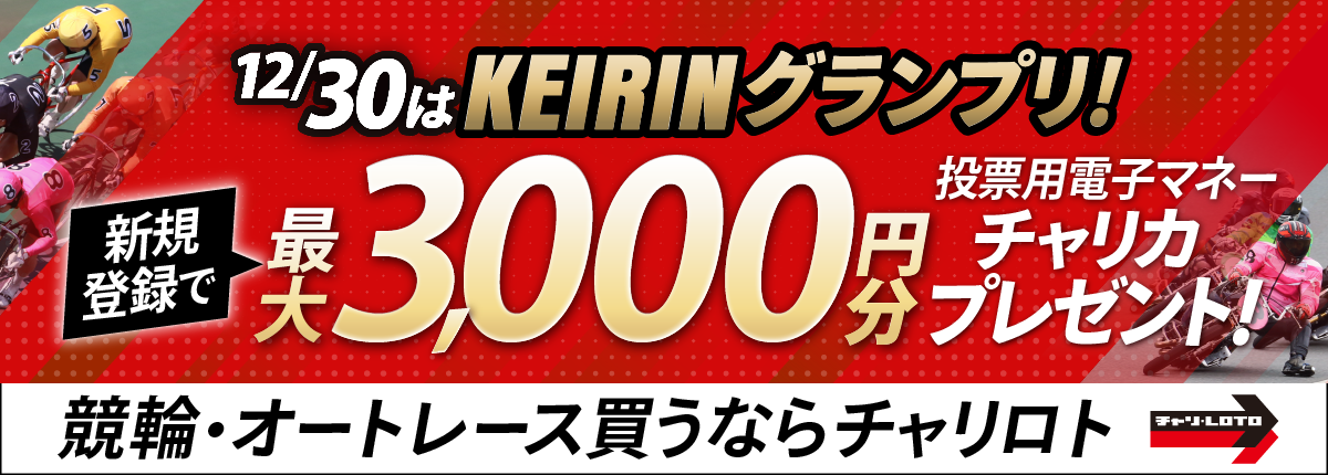 12/30はKEIRINグランプリ！紹介記事で最大3,000円分の投票用電子マネーチャリカをプレゼント！競輪・オートレース買うならチャリロト