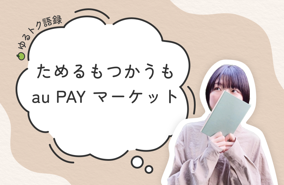 画像：＜ゆるトク語録＞ためるもつかうもau PAY マーケット