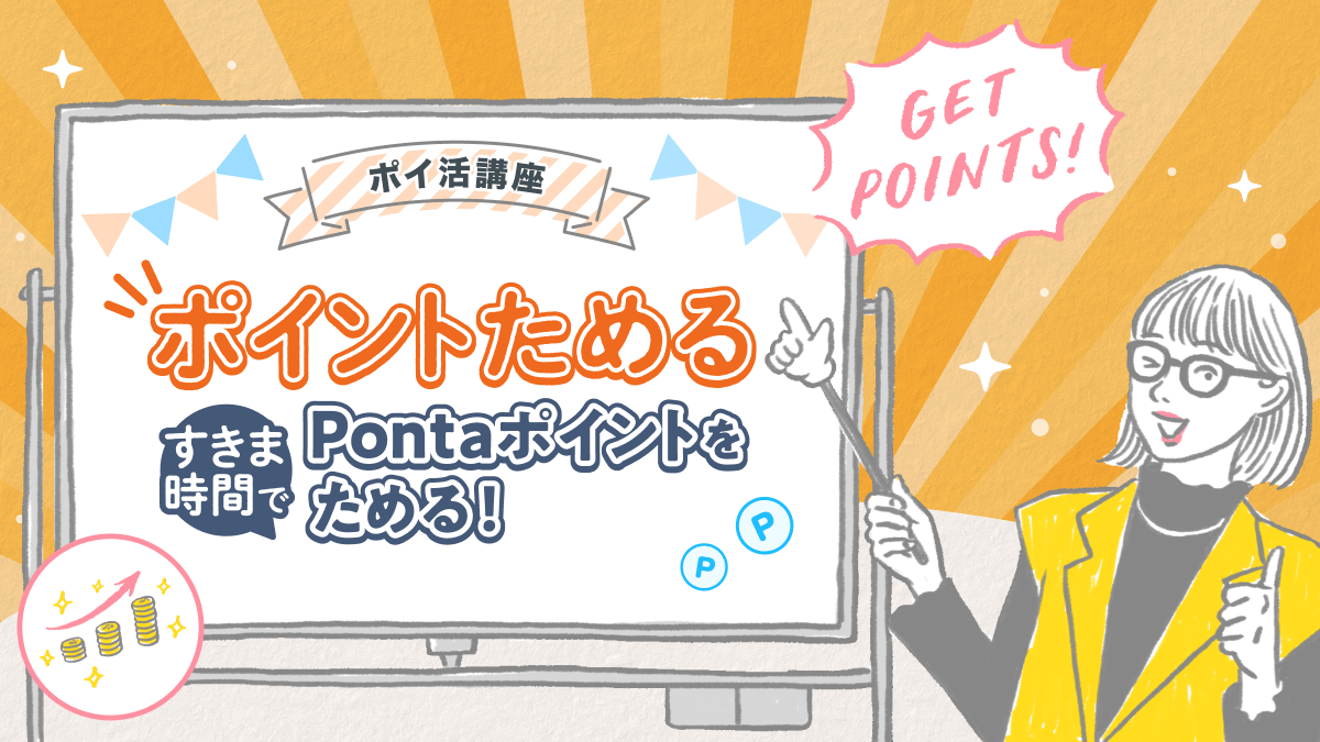 ポイ活講座
ポイントためる
すきま時間でPontaポイントをためる！