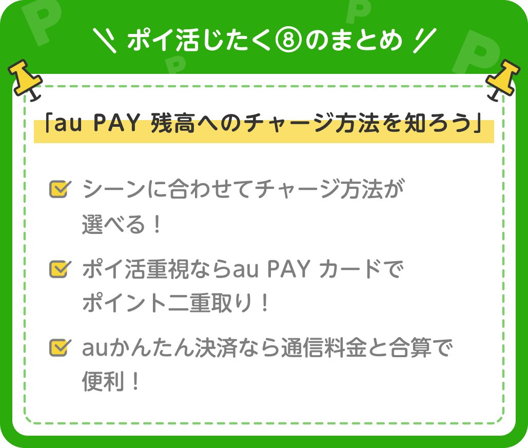 画像：＜ポイ活じたく⑧のまとめ＞「au PAY 残高へのチャージ方法を知ろう」シーンに合わせてチャージ方法が選べる！／ポイ活重視ならau PAY カードでポイント二重取り！／auかんたん決済なら通信料金と合算で便利！