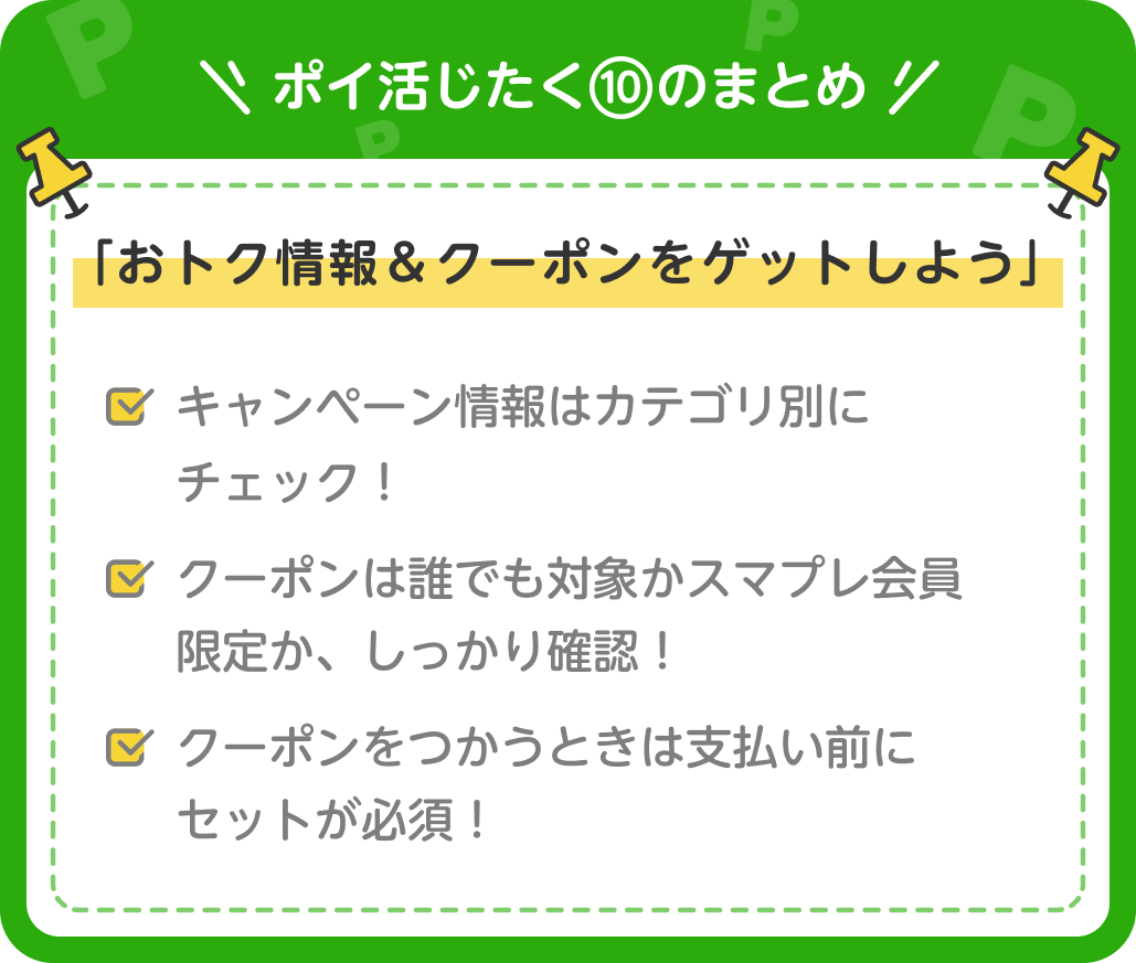 画像:<ポイ活じたく⑩のまとめ>「おトク情報&クーポンをゲットしよう」キャンペーン情報はカテゴリ別にチェック!/クーポンは誰でも対象かスマプレ会員限定か、しっかり確認!/クーポンをつかうときは支払い前にセットが必須!