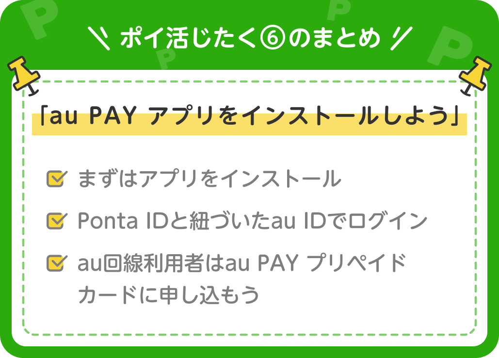 画像：＜ポイ活じたく⑥のまとめ＞「au PAY アプリをインストールしよう」まずはアプリをインストール／Ponta IDと紐づいたau IDでログイン／au回線利用者はau PAY プリペイドカードに申し込もう